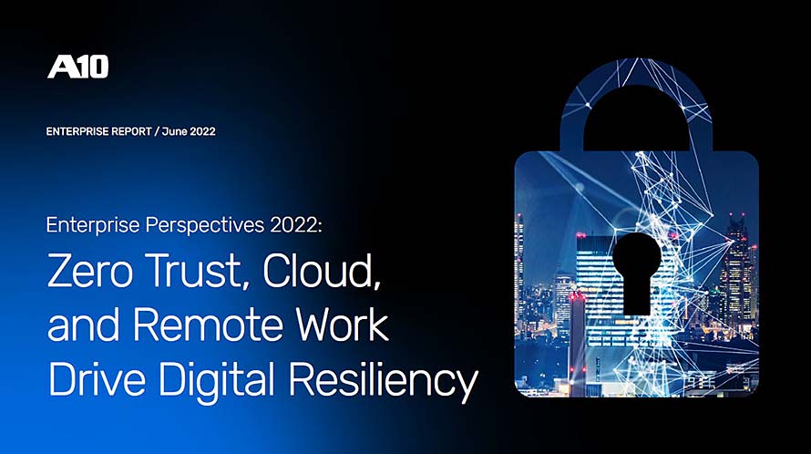 A10 Networks’ Enterprise Perspectives 2022 research found that zero trust, cloud and remote working drive digital resilience