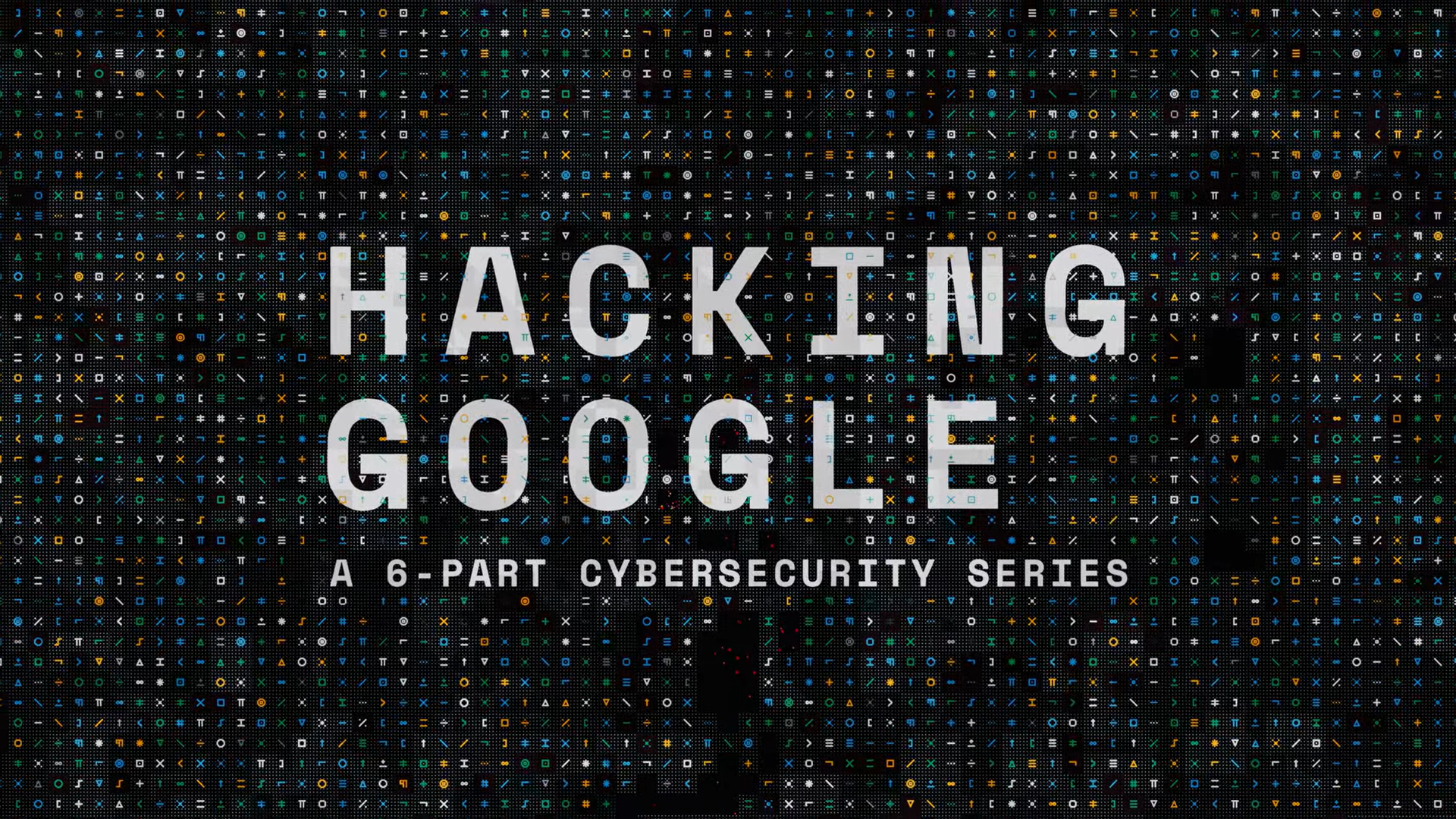 HACKING GOOGLE: a docuseries on how Google’s security teams work